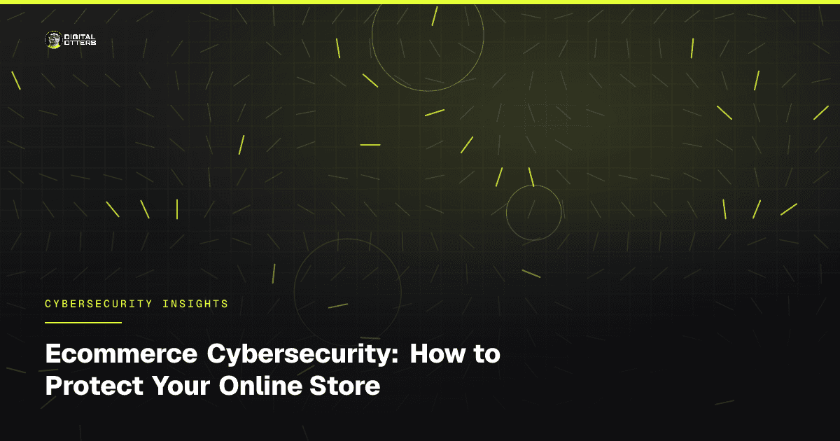 Ecommerce Cybersecurity: How to Protect Your Online Store - Digital Otters