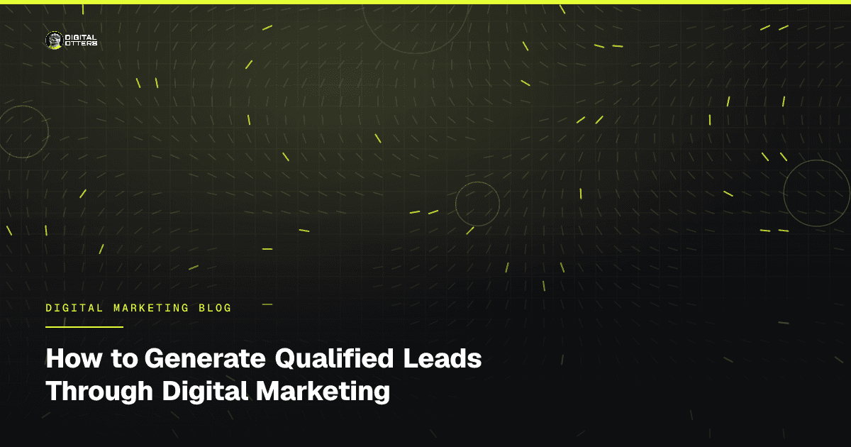 How to Generate Qualified Leads Through Digital Marketing - Digital Otters