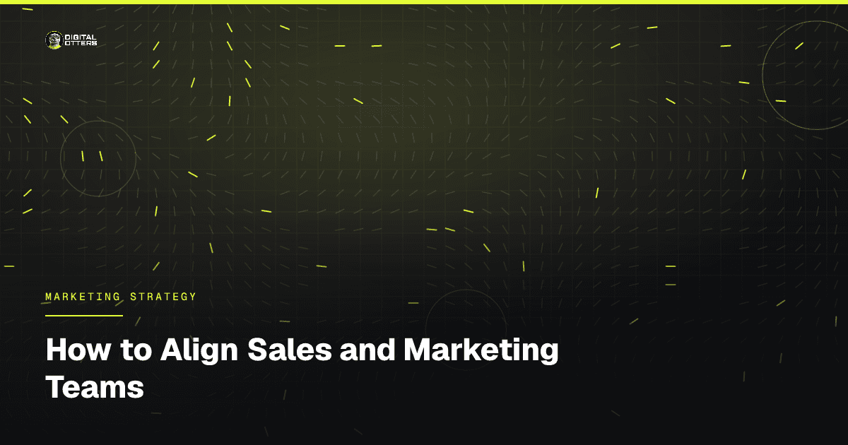 How to Align Sales and Marketing Teams - Digital Otters