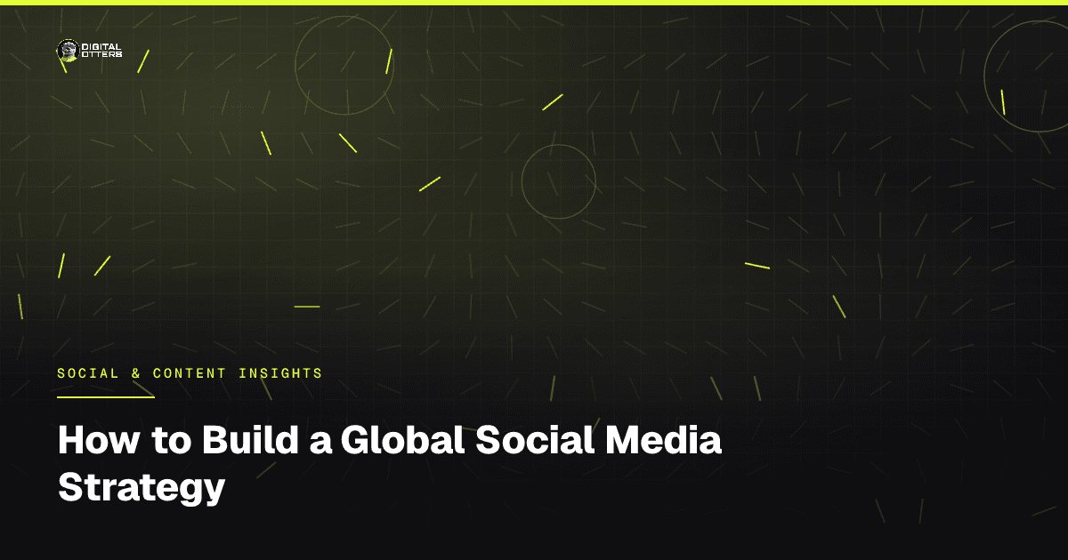 How to Build a Global Social Media Strategy - Digital Otters