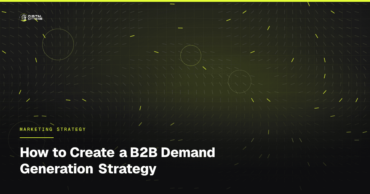 How to Create a B2B Demand Generation Strategy - Digital Otters