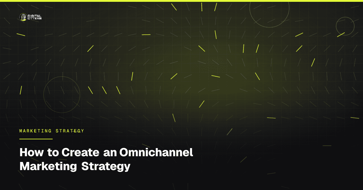 How to Create an Omnichannel Marketing Strategy - Digital Otters