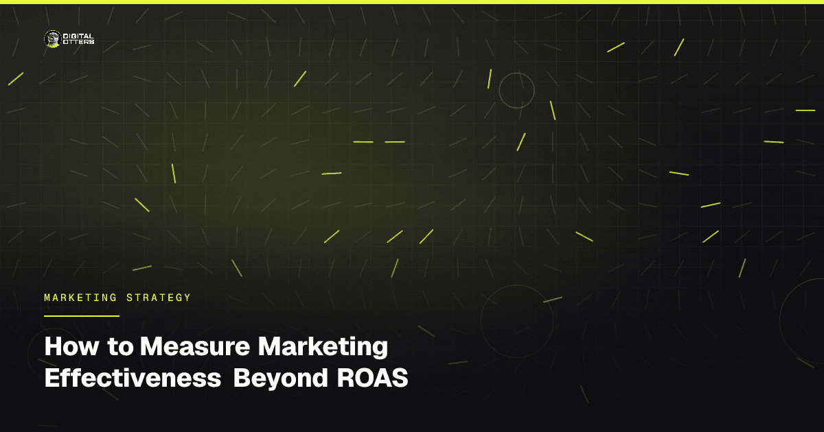 How to Measure Marketing Effectiveness Beyond ROAS - Digital Otters