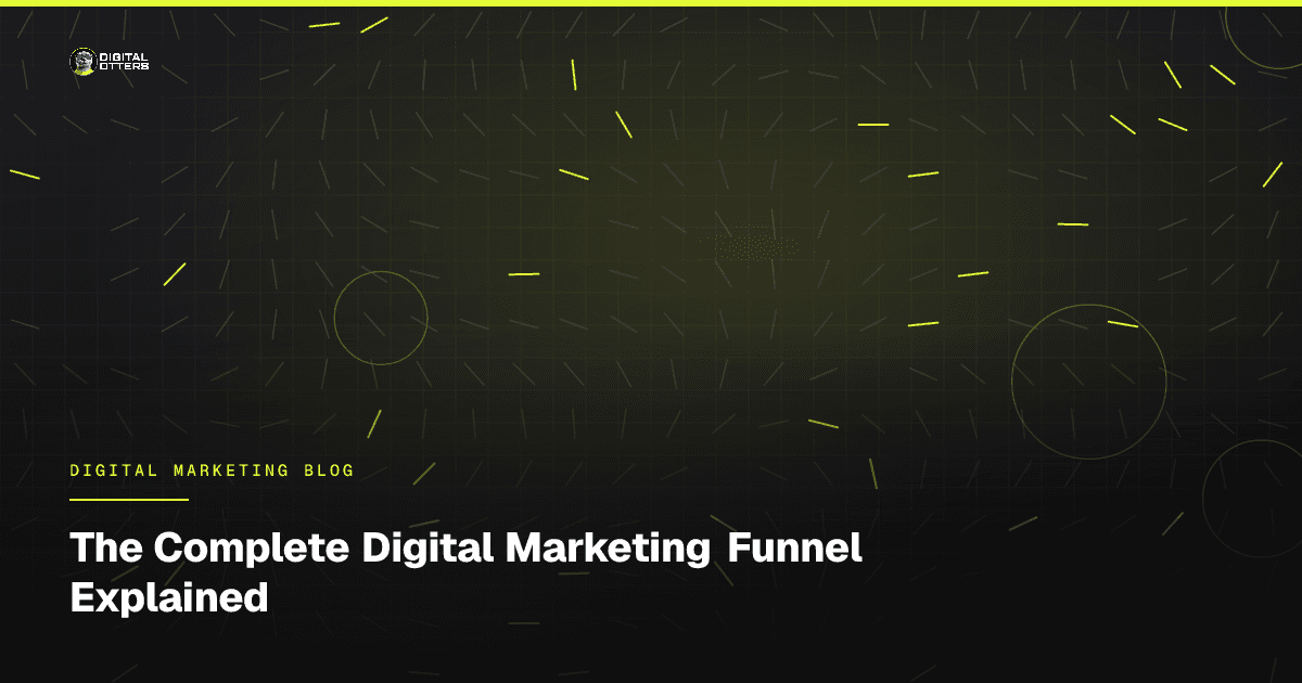 The Complete Digital Marketing Funnel Explained - Digital Otters