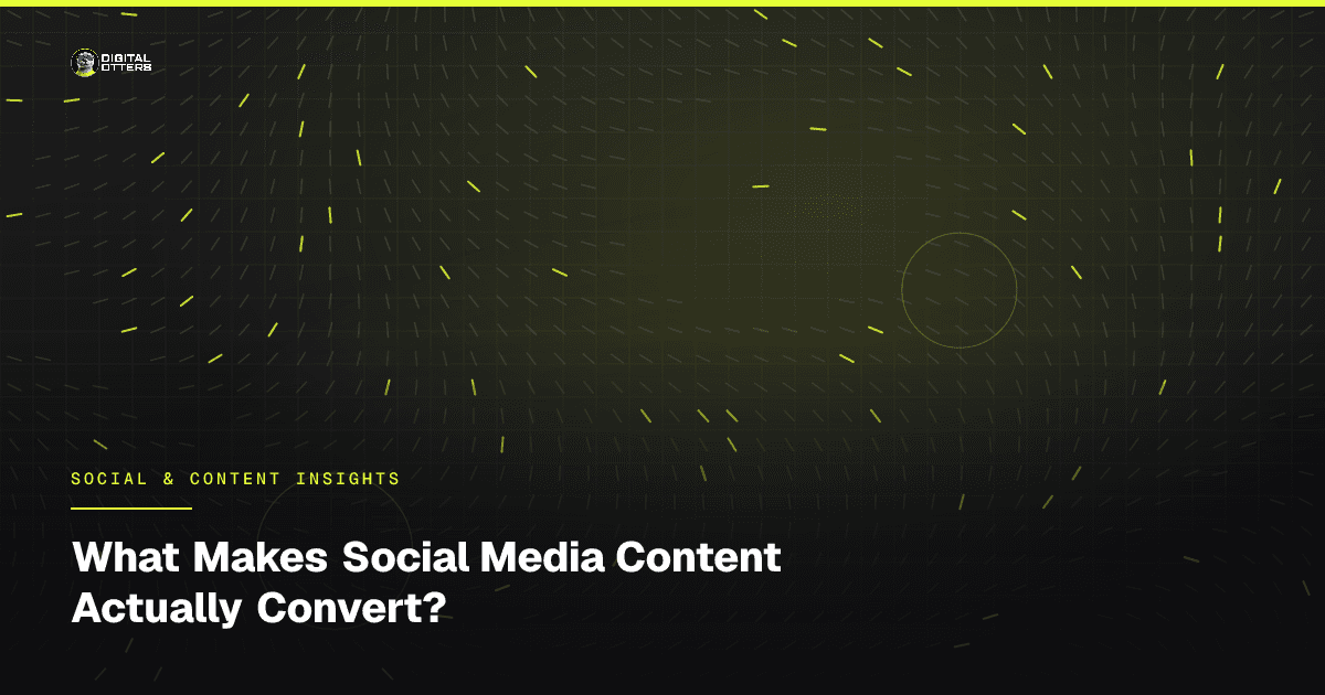 What Makes Social Media Content Actually Convert? - Digital Otters